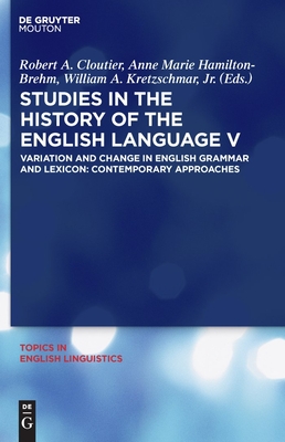 Studies in the History of the English Language V: Variation and Change in English Grammar and Lexicon: Contemporary Approaches - Cloutier, Robert A (Editor), and Hamilton-Brehm, Anne Marie (Editor), and Kretzschmar Jr, William a (Editor)