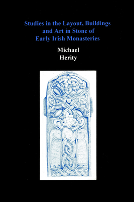 Studies in the Layout, Buildings and Art in Stone of Early Irish Monasteries - Herity, Michael