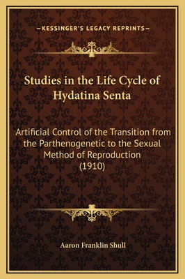 Studies in the Life Cycle of Hydatina Senta: Artificial Control of the Transition from the Parthenogenetic to the Sexual Method of Reproduction (1910) - Shull, Aaron Franklin