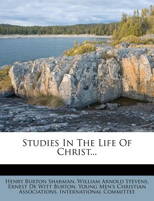 Studies in the life of Christ - Sharman, Henry Burton [From Old Catalog (Creator)