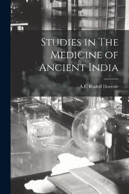 Studies in The Medicine of Ancient India - Hoernle, A F Rudolf