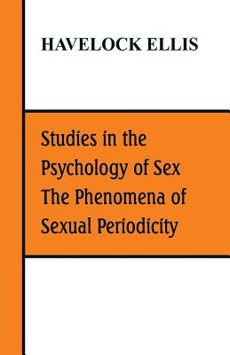 Studies in the Psychology of Sex, The Phenomena of Sexual Periodicity - Ellis, Havelock