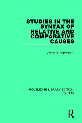 Studies in the Syntax of Relative and Comparative Causes - Andrews, Avery D, III