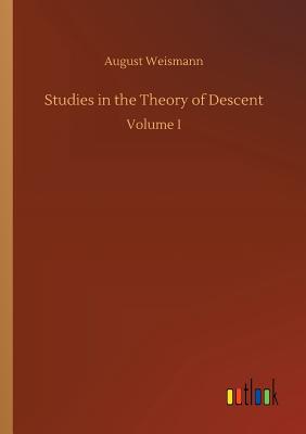 Studies in the Theory of Descent - Weismann, August, Dr.