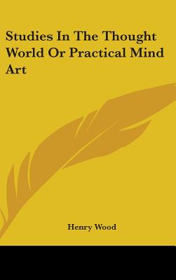 Studies In The Thought World Or Practical Mind Art - Wood, Henry, Mrs.