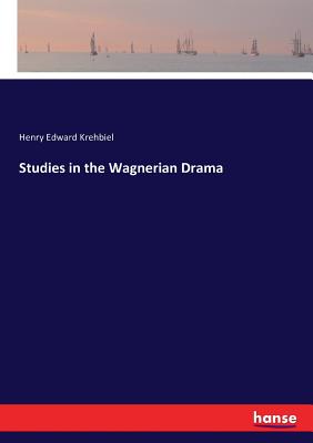 Studies in the Wagnerian Drama - Krehbiel, Henry Edward