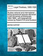 Studies National and International: Being Occasional Lectures Delivered in the University of Edinburgh, 1864-1889: With Biographical Notices by Robert Flint and Gustave