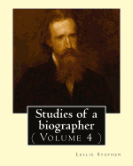 Studies of a Biographer. by: Leslie Stephen: ( Volume 4 ). English Literature, Biography, Authors.