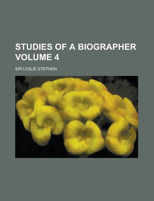 Studies of a Biographer Volume 4 - Stephen, Leslie, Sir