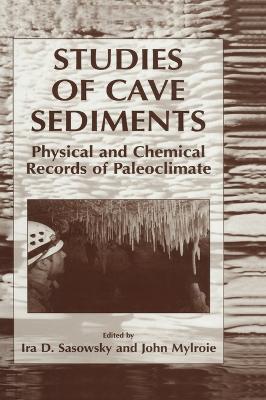 Studies of Cave Sediments: Physical and Chemical Records of Paleoclimate - Mylroie, John (Editor), and Sasowsky, Ira D (Editor), and Mylorie, John (Editor)