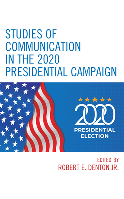 Studies of Communication in the 2020 Presidential Campaign - Denton, Robert E., Jr. (Contributions by), and Cali, Dennis (Contributions by), and Coe, Kevin (Contributions by)