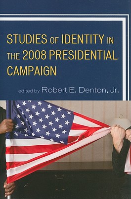 Studies of Identity in the 2008 Presidential Campaign - Denton, Robert E (Editor), and Brown, Gwen (Contributions by), and Camille, Elizabeth (Contributions by)