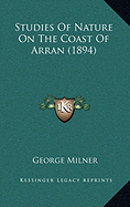 Studies Of Nature On The Coast Of Arran (1894) - Milner, George