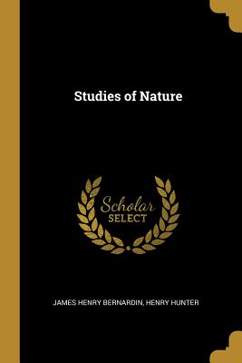 Studies of Nature - Bernardin, James Henry, and Hunter, Henry