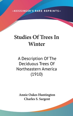 Studies Of Trees In Winter: A Description Of The Deciduous Trees Of Northeastern America (1910) - Huntington, Annie Oakes, and Sargent, Charles S (Introduction by)