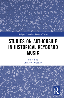 Studies on Authorship in Historical Keyboard Music - Woolley, Andrew (Editor)