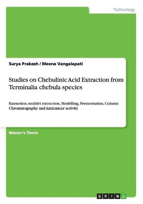 Studies on Chebulinic Acid Extraction from Terminalia chebula species: Extraction, soxhlet extraction, Modelling, Fermentation, Column Chromatography and Anticancer activity - Prakash, Surya, and Vangalapati, Meena, Dr.