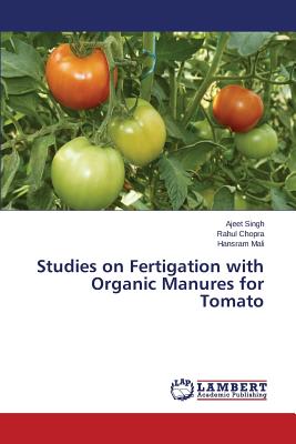 Studies on Fertigation with Organic Manures for Tomato - Singh Ajeet, and Chopra Rahul, and Mali Hansram