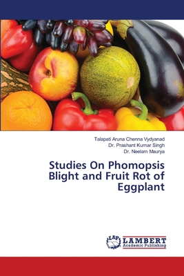 Studies On Phomopsis Blight and Fruit Rot of Eggplant - Aruna Chenna Vydyanad, Talapati, and Singh, Prashant Kumar, Dr., and Maurya, Neelam, Dr.