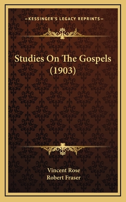 Studies on the Gospels (1903) - Rose, Vincent, and Fraser, Robert, PhD (Editor)