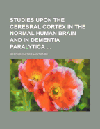 Studies Upon the Cerebral Cortex in the Normal Human Brain and in Dementia Paralytica