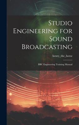 Studio Engineering for Sound Broadcasting: BBC Engineering Training Manual - Henry_the_horse (Creator)