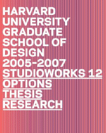 Studio Works 12 Core Exhibitions/Options Thesis Research: Harvard University Graduate School of Design 2005-2007