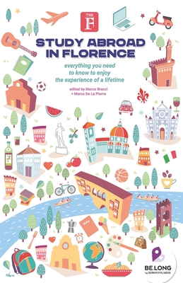 Study Abroad in Florence: Everything You Need to Know to Enjoy the Experience of a Lifetime - de la Pierre, Marco, and Cardini, Leo (Illustrator), and Bracci, Marco