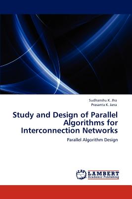 Study and Design of Parallel Algorithms for Interconnection Networks - Jha, Sudhanshu K, and Jana, Prasanta K