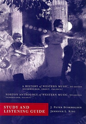 Study and Listening Guide: for A History of Western Music, Eighth Edition and Norton Anthology of Western Music, Sixth Edition - Burkholder, J. Peter, and Hund-King, Jennifer L.