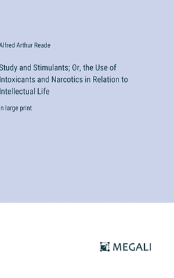 Study and Stimulants; Or, the Use of Intoxicants and Narcotics in Relation to Intellectual Life: in large print - Reade, Alfred Arthur