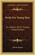 Study for Young Men: Or a Sketch of Sir Thomas Fowell Buxton