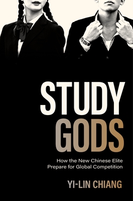 Study Gods: How the New Chinese Elite Prepare for Global Competition - Chiang, Yi-Lin