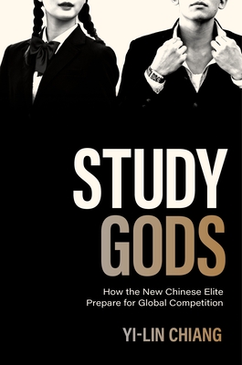 Study Gods: How the New Chinese Elite Prepare for Global Competition - Chiang, Yi-Lin