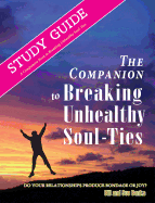 Study Guide: Breaking Unhealthy Soul Ties: A Companion Study to the Book "Breaking Unhealthy Soul Ties"