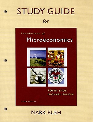 Study Guide for Foundations of Microeconomics - Rush, Mark, and Bade, Robin, and Parkin, Michael