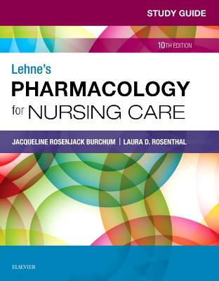 Study Guide for Lehne's Pharmacology for Nursing Care - Burchum, Jacqueline Rosenjack, Dnsc, CNE, and Rosenthal, Laura D, and Yeager, Jennifer J, PhD, RN
