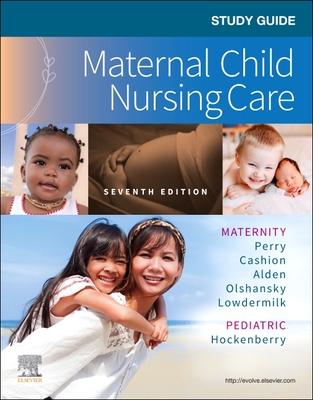 Study Guide for Maternal Child Nursing Care - Perry, Shannon E, RN, PhD, Faan, and Hockenberry, Marilyn J, PhD, RN, Faan, and Cashion, Kitty, RN, Msn