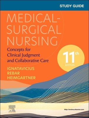 Study Guide for Medical-Surgical Nursing: Concepts for Clinical Judgment and Collaborative Care - Ignatavicius, Donna D, MS, RN, CNE, and Rebar, Cherie R, PhD, MBA, RN