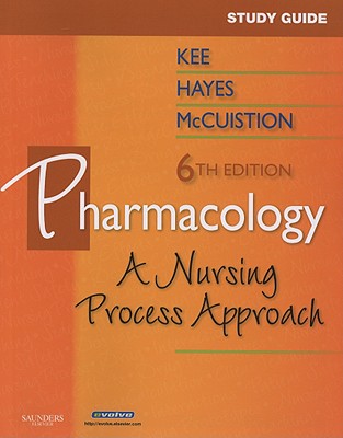 Study Guide for Pharmacology: A Nursing Approach - Kee, Joyce LeFever, and Hayes, Evelyn R., and McCuistion, Linda E.