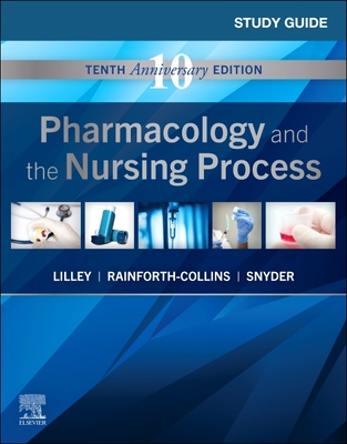 Study Guide for Pharmacology and the Nursing Process - Lilley, Linda Lane, RN, PhD, and Snyder, Julie S, Msn, and Collins, Shelly Rainforth, Pharmd