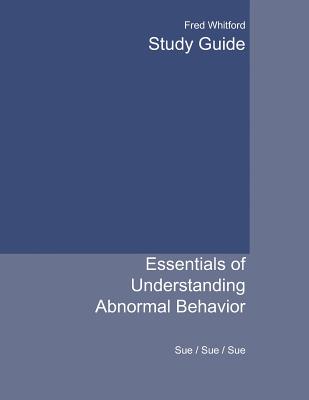 Study Guide for Sue/Sue/Sue's Essentials of Understanding Abnormal Behavior - Sue, David, and Sue, Derald Wing, Dr., and Sue, Stanley