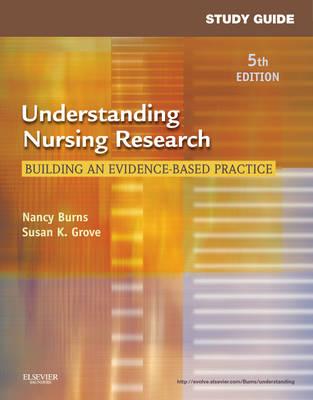 Study Guide for Understanding Nursing Research: Building an Evidence-Based Practice - Burns, Nancy, PhD, RN, Faan, and Grove, Susan K, PhD, RN