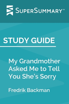 Study Guide: My Grandmother Asked Me to Tell You She's Sorry by Fredrik Backman (SuperSummary) - Supersummary