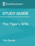 Study Guide: The Tiger's Wife by T?a Obreht (SuperSummary)