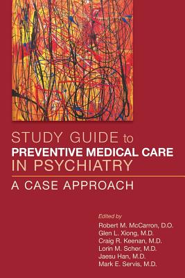 Study Guide to Preventive Medical Care in Psychiatry: A Case Approach - McCarron, Robert M, Dr., MD (Editor), and Xiong, Glen L (Editor), and Keenan, Craig R (Editor)