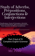 Study of Adverbs, Prepositions, Conjunctions & Interjections: Classifications, Forms & Formation, Adverbial Function of Prepositions, Role of Conjunctions to form Sentences & different Interjections.