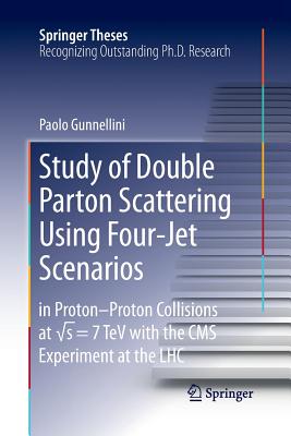 Study of Double Parton Scattering Using Four-Jet Scenarios: In Proton-Proton Collisions at Sqrt S = 7 TeV with the CMS Experiment at the Lhc - Gunnellini, Paolo