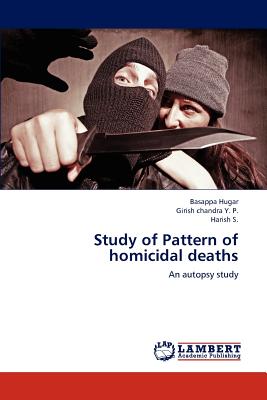 Study of Pattern of Homicidal Deaths - Hugar Basappa, and Y P Girish Chandra, and S Harish