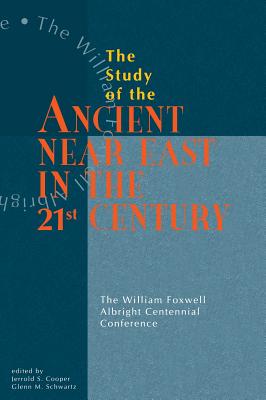 Study of the Ancient Near East in the Twenty-First Century: The William Foxwell Albright Centennial Conference - Cooper, Jerrold S (Editor), and Schwartz, Glenn M (Editor)